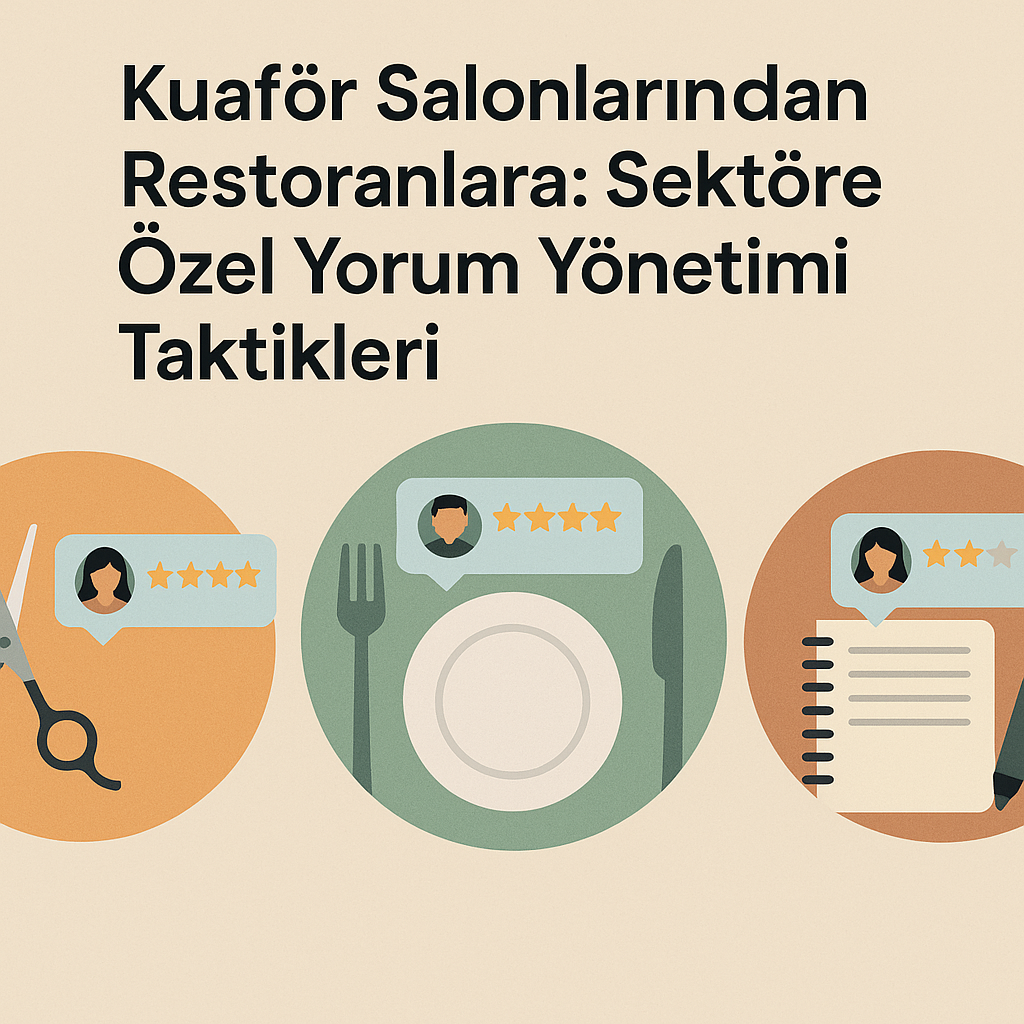 Kuaför Salonlarından Restoranlara: Sektöre Özel Yorum Yönetimi Taktikleri